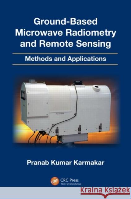 Ground-Based Microwave Radiometry and Remote Sensing: Methods and Applications Karmakar, Pranab Kumar 9781466516311 CRC Press - książka