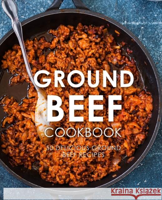 Ground Beef Cookbook: 50 Delicious Ground Beef Recipes Booksumo Press 9781976361852 Createspace Independent Publishing Platform - książka