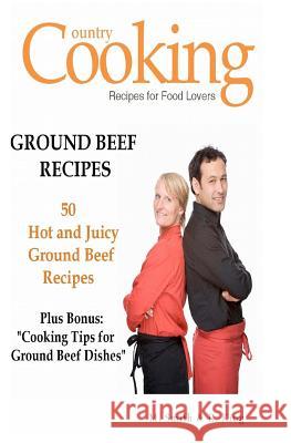 Ground Beef Recipes: 50 Hot And Juicy Ground Beef Recipes King, R. 9781475252866 Createspace - książka