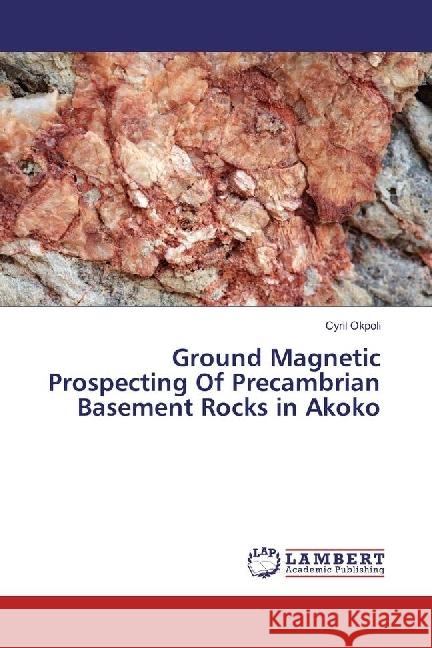 Ground Magnetic Prospecting Of Precambrian Basement Rocks in Akoko Okpoli, Cyril 9783330037632 LAP Lambert Academic Publishing - książka