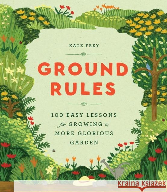 Ground Rules: 100 Easy Lessons for Growing a More Glorious Garden Kate Frey 9781604698787 Timber Press (OR) - książka