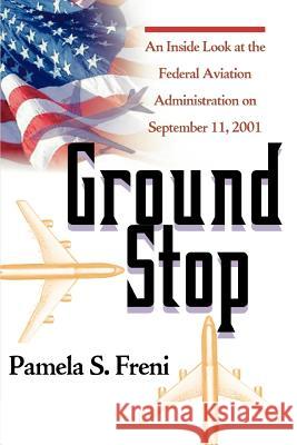 Ground Stop: An Inside Look at the Federal Aviation Administration on September 11, 2001 Freni, Pamela S. 9780595297382 iUniverse - książka