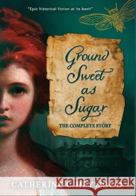 Ground Sweet as Sugar: The Complete Story Catherine Heywood 9781951699154 Marais Media - książka
