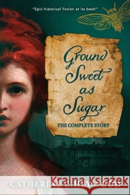 Ground Sweet as Sugar: The Complete Story Catherine C. Heywood 9781951699161 Marais Media - książka