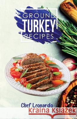 Ground Turkey Recipes: 25+ Recipes by Chef Leonardo Chef Leonardo 9781914041846 Resolution Pro Ltd - książka