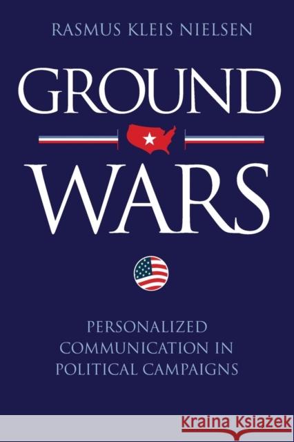 Ground Wars: Personalized Communication in Political Campaigns Nielsen, Rasmus Kleis 9780691153056 Princeton University Press - książka