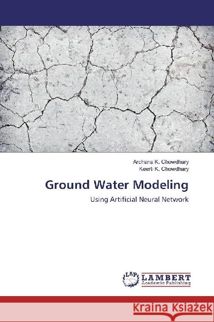 Ground Water Modeling : Using Artificial Neural Network Chowdhary, Archana K.; Chowdhary, Keerti K. 9783330319806 LAP Lambert Academic Publishing - książka