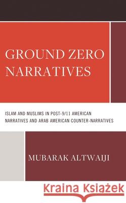 Ground Zero Narratives: Islam and Muslims in Post-9/11 American Narratives and Arab American Counter-Narratives Mubarak Altwaiji 9781666935639 Lexington Books - książka