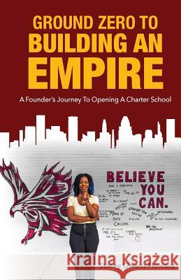 Ground Zero to Building an Empire: : A Founder's journey to opening a Charter School Owens-Howard, Stacey L. 9781732515000 Creatinz LLC - książka