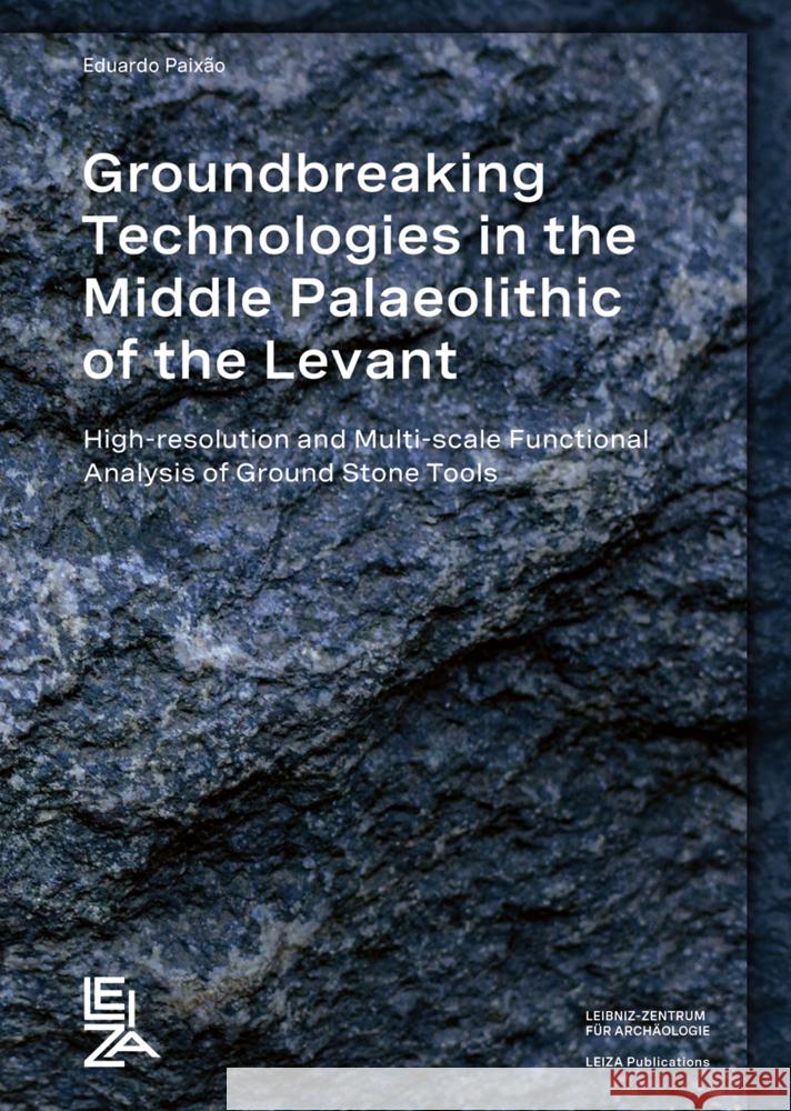 Groundbreaking Technologies in the Middle Paleolithic of the Levant:: High Resolution and Multi-scale Functional Analysis of Ground Stone Tools Eduardo Rafael Paixao 9783884673676 Romisch-Germanisches Zentralmuseum - książka