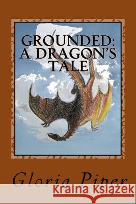 Grounded: a Dragon's Tale Piper, Gloria 9781537571966 Createspace Independent Publishing Platform - książka