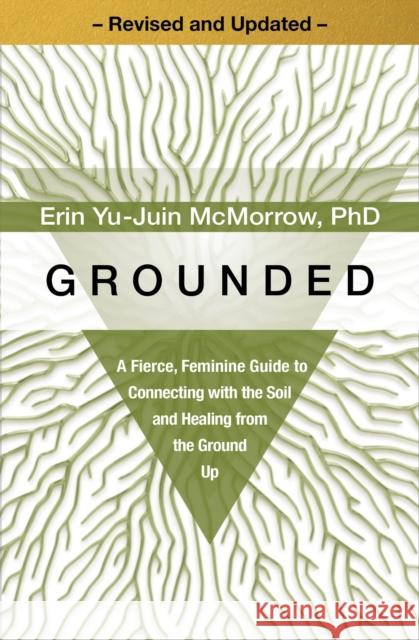 Grounded: A Fierce, Feminine Guide to Connecting with the Soil and Healing from the Ground Up - Revised and Updated - Erin Yu-Juin McMorrow, PhD 9781649634405 Sounds True - książka