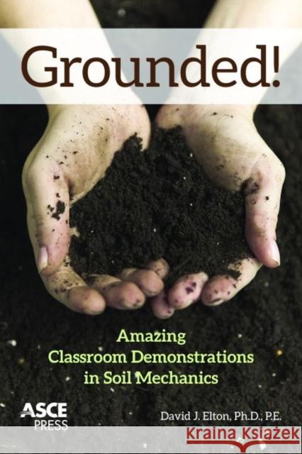 Grounded!: Amazing Classroom Demonstrations in Soil Mechanics David J. Elton   9780784413920 American Society of Civil Engineers - książka