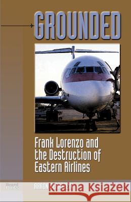 Grounded: Frank Lorenzo and the Destruction of Eastern Airlines Bernstein, Aaron 9781893122130 Beard Books - książka