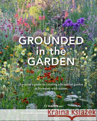 Grounded in the Garden: An artist's guide to creating a beautiful garden in harmony with nature TJ Maher 9781914902079 Pimpernel Press Ltd - książka