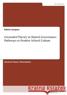 Grounded Theory in Shared Governance. Pathways to Positive School Culture Edwin Jasojaso 9783389045589 Grin Verlag - książka