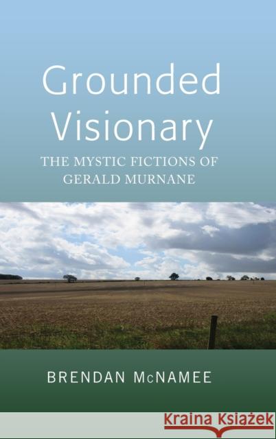 Grounded Visionary; The Mystic Fictions of Gerald Murnane McNamee, Brendan 9781433164712 Peter Lang Publishing Inc - książka