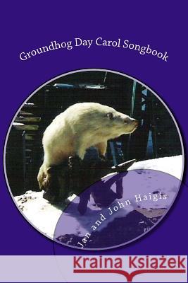 Groundhog Day Carol Songbook: Songs to Sing, Waiting for Spring Jan Haigis John Haigis 9781519284297 Createspace Independent Publishing Platform - książka