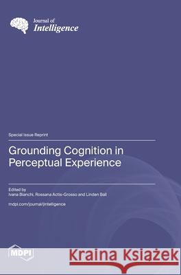 Grounding Cognition in Perceptual Experience Ivana Bianchi Rossana Actis-Grosso Linden Ball 9783725851416 Mdpi AG - książka