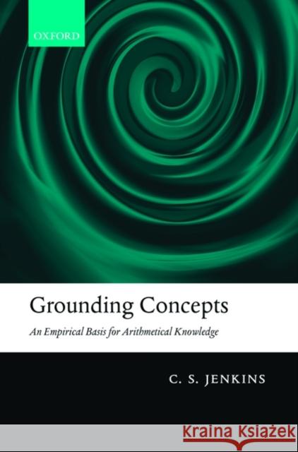 Grounding Concepts: An Empirical Basis for Arithmetical Knowledge Jenkins, C. S. 9780199231577 Oxford University Press, USA - książka