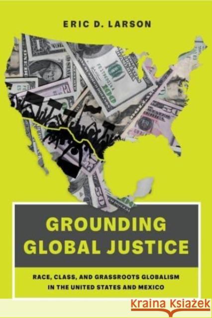 Grounding Global Justice: Race, Class, and Grassroots Globalism in the United States and Mexico Eric D. Larson 9780520388567 University of California Press - książka