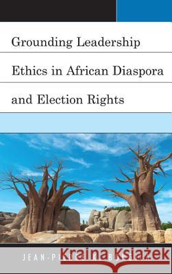 Grounding Leadership Ethics in African Diaspora and Election Rights Jean-Pierre K. Bongila 9780739167397 Lexington Books - książka