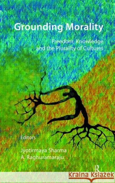 Grounding Morality: Freedom, Knowledge and the Plurality of Cultures Sharma, Jyotirmaya 9780415585750 Taylor and Francis - książka