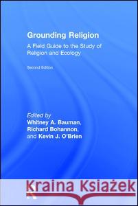 Grounding Religion: A Field Guide to the Study of Religion and Ecology Whitney Bauman Richard Bohannon Kevin O'Brien 9781138194007 Routledge - książka