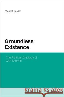 Groundless Existence: The Political Ontology of Carl Schmitt Marder, Michael 9780826465955  - książka