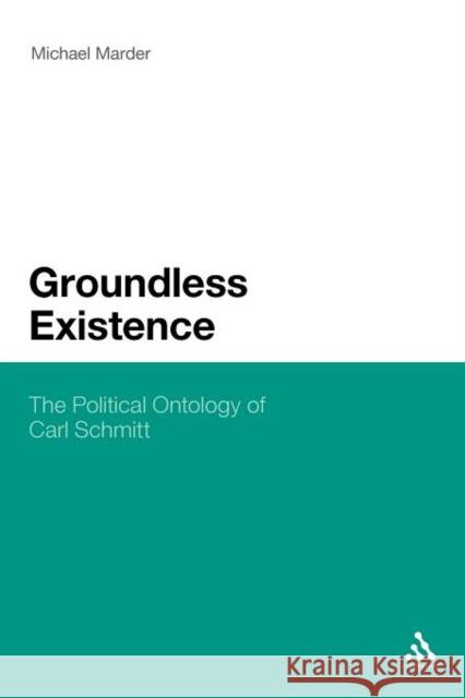 Groundless Existence: The Political Ontology of Carl Schmitt Marder, Michael 9781441180001 Continuum Publishing Corporation - książka