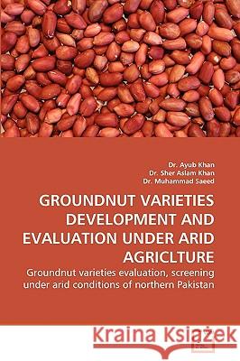 Groundnut Varieties Development and Evaluation Under Arid Agriclture Dr Ayub Khan, Dr Sher Aslam Khan, Dr Muhammad Saeed 9783639262056 VDM Verlag - książka