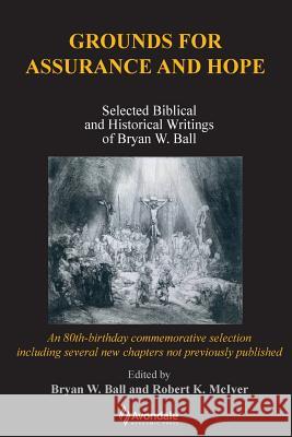 Grounds for Assurance and Hope: Selected Biblical and Historical Writings of Bryan W. Ball Bryan W. Ball Bryan W. Ball Robert K. McIver 9780958159142 Avondale Academic Press - książka