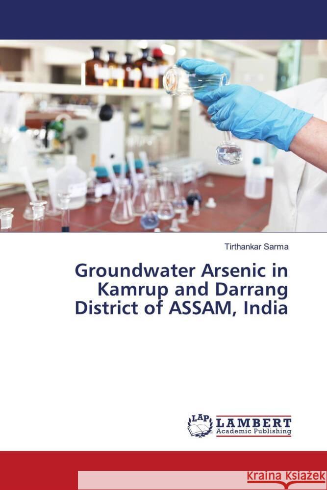Groundwater Arsenic in Kamrup and Darrang District of ASSAM, India Sarma, Tirthankar 9786200313805 LAP Lambert Academic Publishing - książka