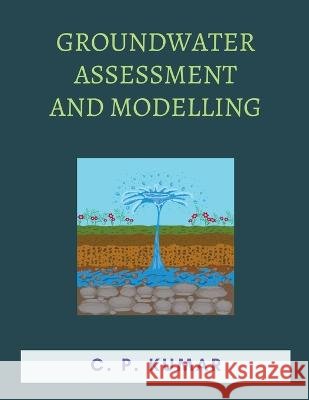 Groundwater Assessment and Modelling C P Kumar   9798223469889 C. P. Kumar - książka