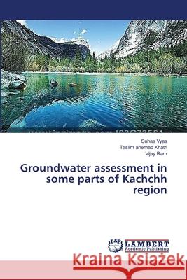 Groundwater assessment in some parts of Kachchh region Vyas Suhas                               Khatri Taslim Ahemad                     Ram Vijay 9783659453885 LAP Lambert Academic Publishing - książka