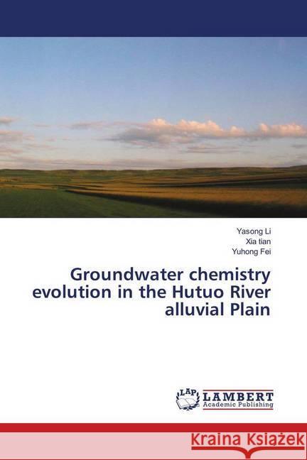 Groundwater chemistry evolution in the Hutuo River alluvial Plain Li, Yasong; tian, Xia; Fei, Yuhong 9783659932731 LAP Lambert Academic Publishing - książka