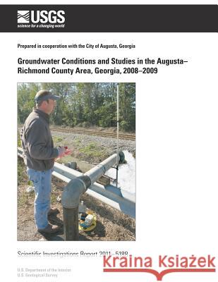 Groundwater Conditions and Studies in the Augusta? Richmond County Area, Georgia, 2008?2009 U. S. Department of the Interior 9781499632514 Createspace - książka