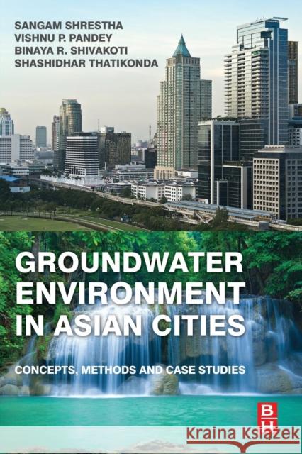 Groundwater Environment in Asian Cities: Concepts, Methods and Case Studies Shrestha, Sangam   9780128031667 Elsevier Science - książka