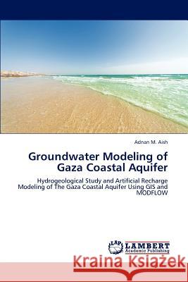 Groundwater Modeling of Gaza Coastal Aquifer Adnan M. Aish   9783846537947 LAP Lambert Academic Publishing AG & Co KG - książka