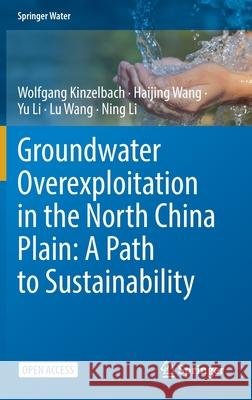 Groundwater Overexploitation in the North China Plain: A Path to Sustainability Wolfgang Kinzelbach Haijing Wang Yu Li 9789811658426 Springer - książka