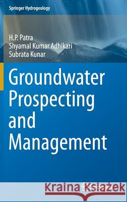 Groundwater Prospecting and Management H. P. Patra Shyamal Kumar Adhikari Subrata Kunar 9789811011474 Springer - książka