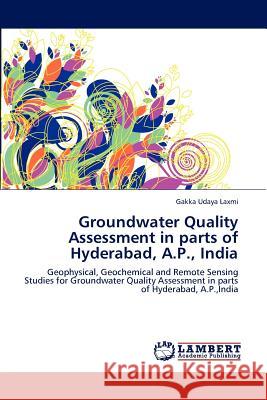 Groundwater Quality Assessment in parts of Hyderabad, A.P., India Udaya Laxmi, Gakka 9783845441238 LAP Lambert Academic Publishing AG & Co KG - książka