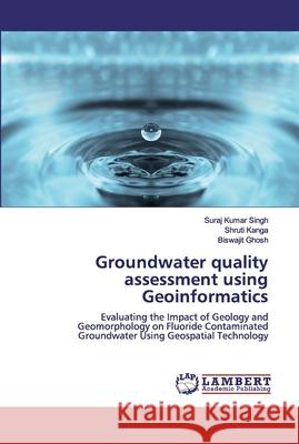 Groundwater quality assessment using Geoinformatics Suraj Kumar Singh Shruti Kanga Biswajit Ghosh 9786200442079 LAP Lambert Academic Publishing - książka