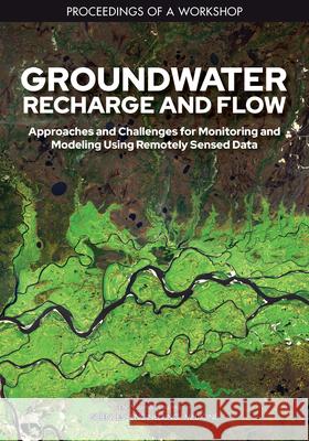 Groundwater Recharge and Flow: Approaches and Challenges for Monitoring and Modeling Using Remotely Sensed Data: Proceedings of a Workshop National Academies of Sciences Engineeri Division on Earth and Life Studies       Water Science and Technology Board 9780309499644 National Academies Press - książka
