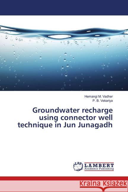 Groundwater recharge using connector well technique in Jun Junagadh Vadher, Hemangi M.; Vekariya, P. B. 9786139929542 LAP Lambert Academic Publishing - książka