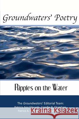 Groundwaters Poetry: Ripples on the Water Patricia Ann Edwards Jennifer B. Chambers Patrice A. Broome 9781482345698 Createspace - książka