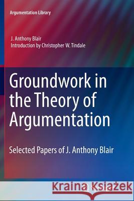 Groundwork in the Theory of Argumentation: Selected Papers of J. Anthony Blair Blair, J. Anthony 9789400738249 Springer - książka