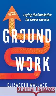 Groundwork: Laying the foundation for career success Elizabeth Wallace 9781923443280 Green Hill Publishing - książka