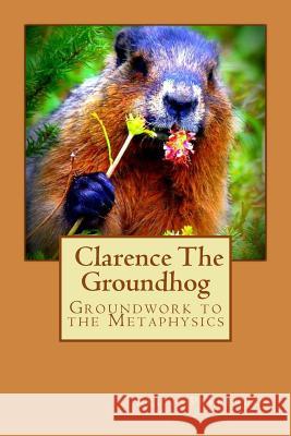 Groundwork to the Metaphysics of Clarence The Groundhog Pepperell, Keith 9781514351949 Createspace - książka