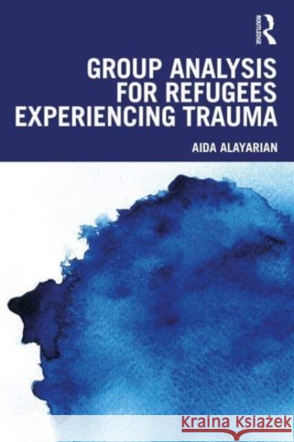 Group Analysis for Refugees Experiencing Trauma Aida Alayarian 9781032512402 Routledge - książka